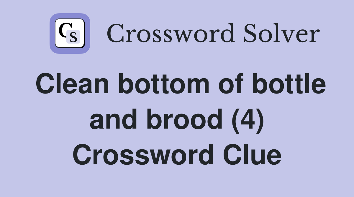 Clean bottom of bottle and brood (4) Crossword Clue