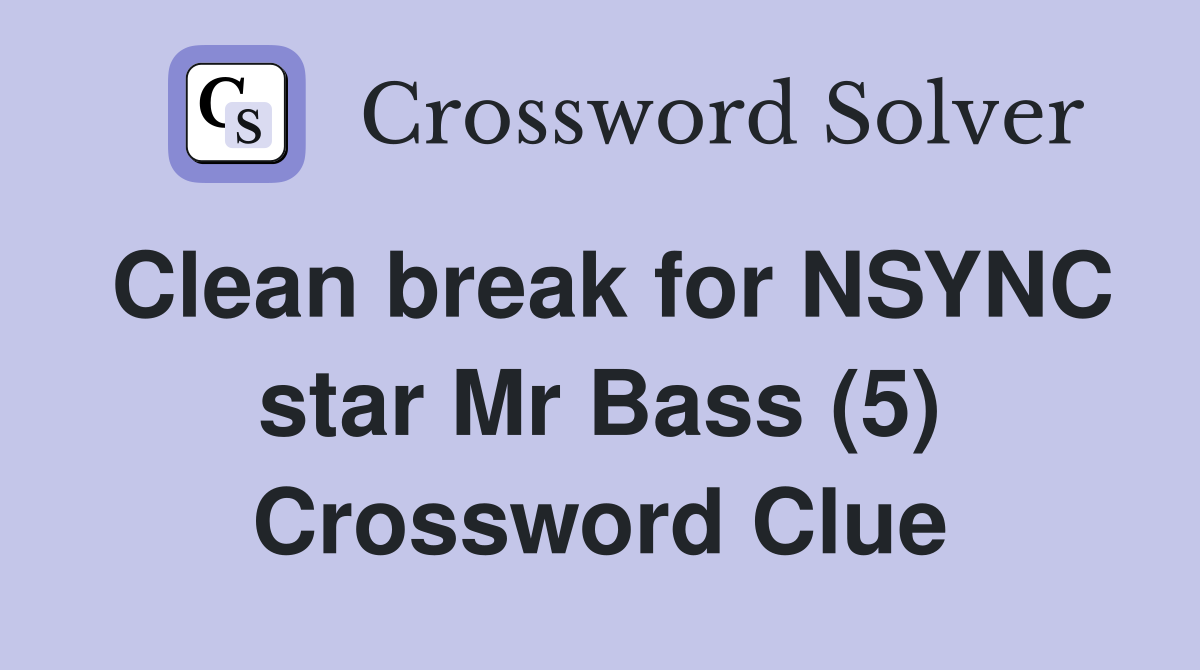 Clean break for NSYNC star Mr Bass (5) Crossword Clue