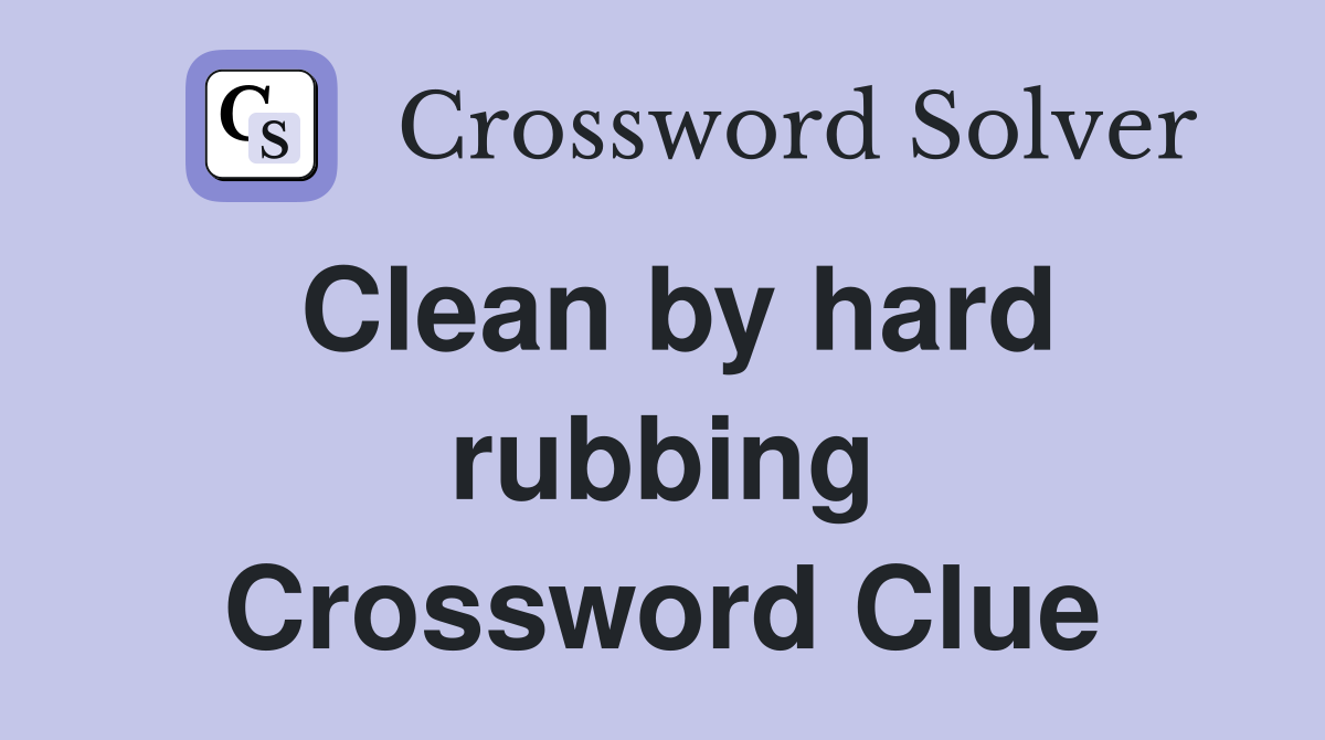 Clean by hard rubbing Crossword Clue