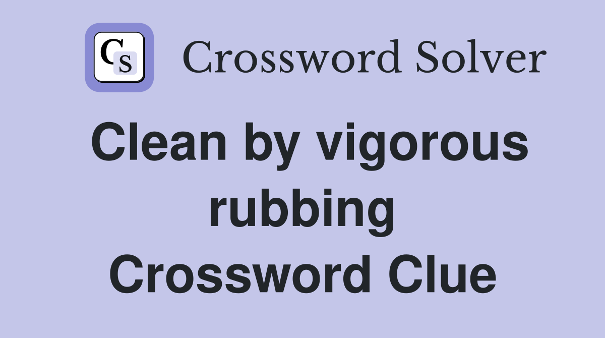 Clean by vigorous rubbing Crossword Clue