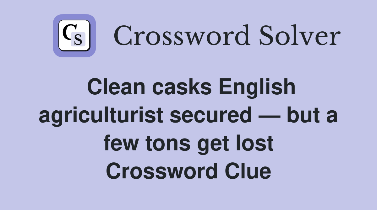 Clean casks English agriculturist secured — but a few tons get lost Crossword Clue
