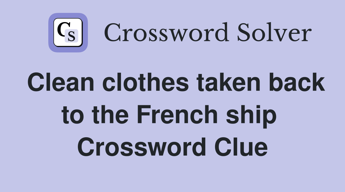 Clean clothes taken back to the French ship  Crossword Clue