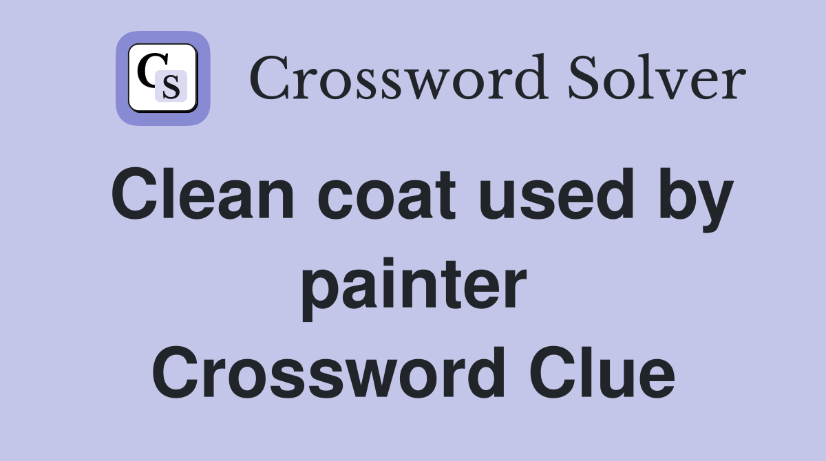Clean coat used by painter Crossword Clue