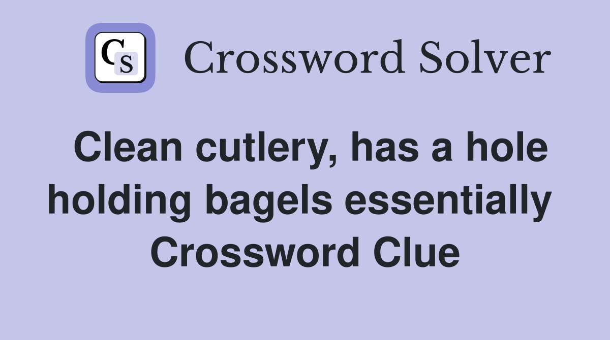 Clean cutlery, has a hole holding bagels essentially  Crossword Clue