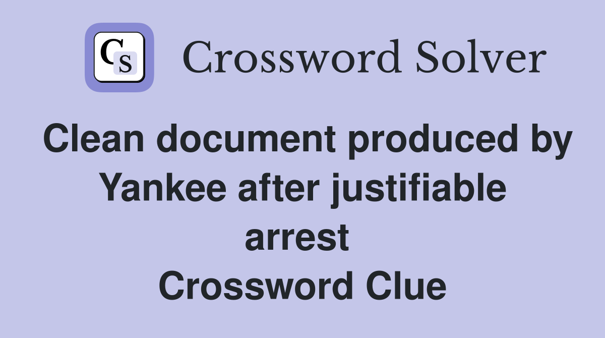 Clean document produced by Yankee after justifiable arrest  Crossword Clue
