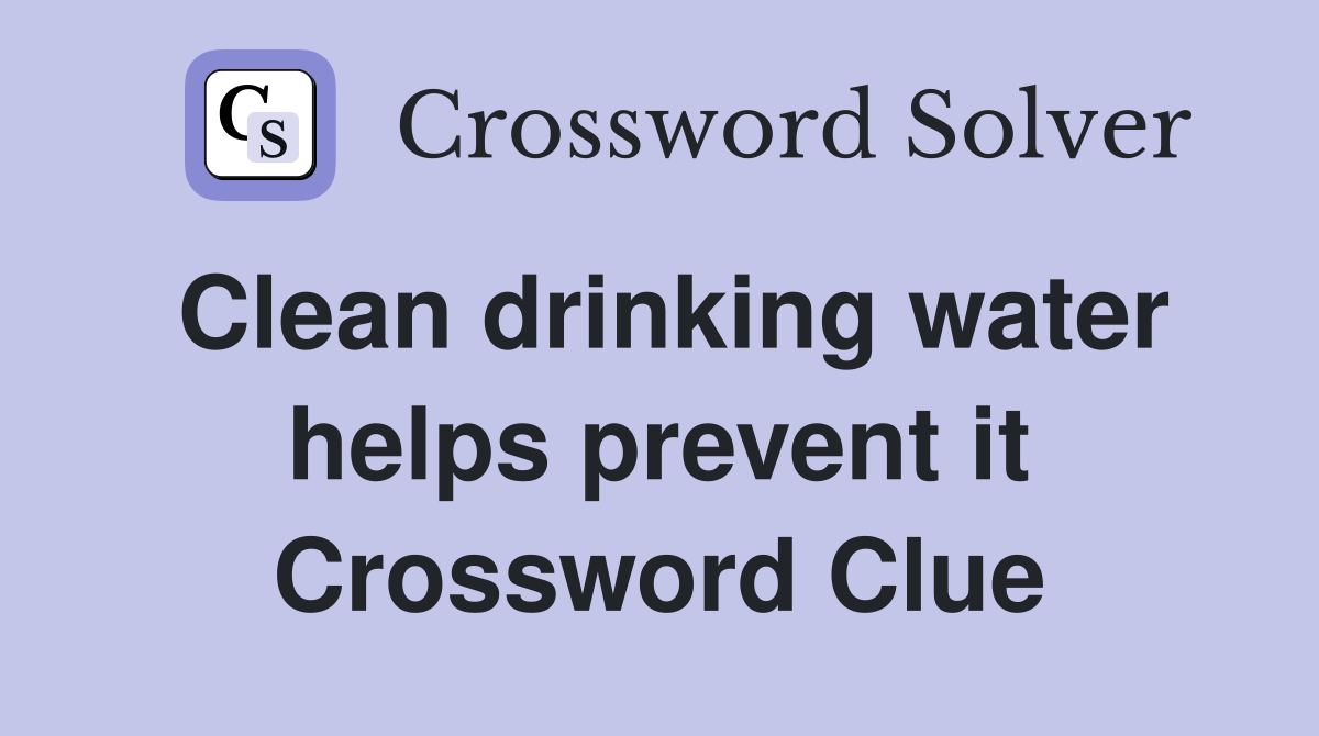 Clean drinking water helps prevent it Crossword Clue