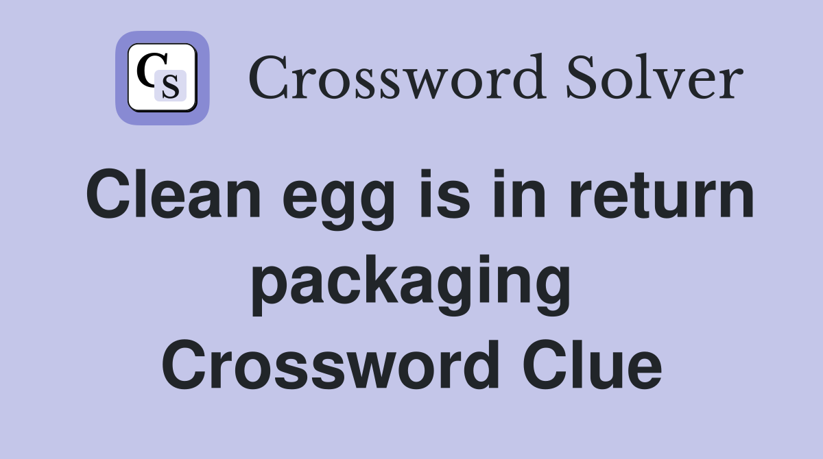 Clean egg is in return packaging Crossword Clue