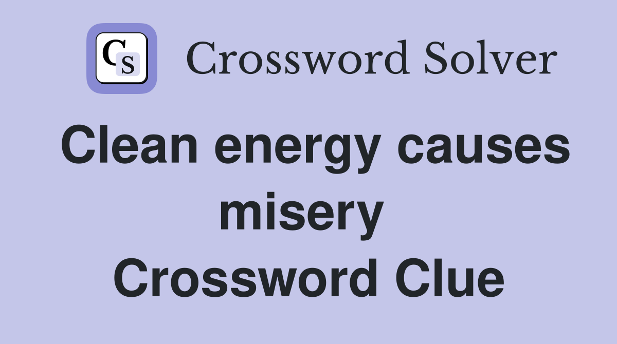 Clean energy causes misery  Crossword Clue
