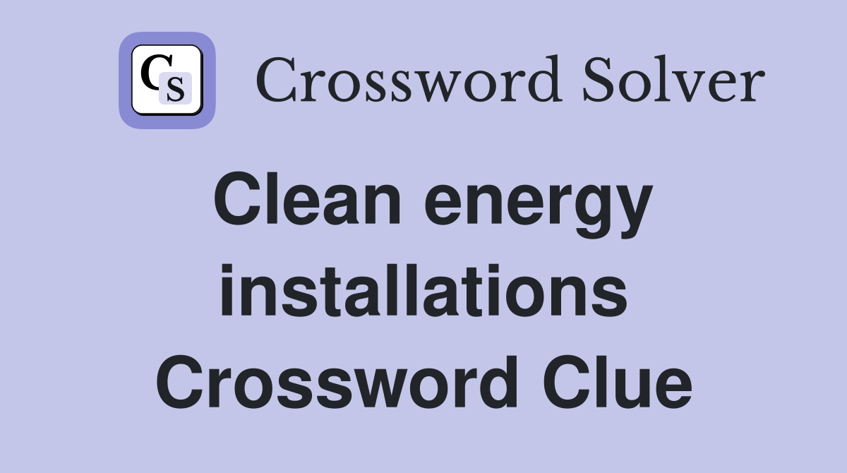 Clean energy installations Crossword Clue