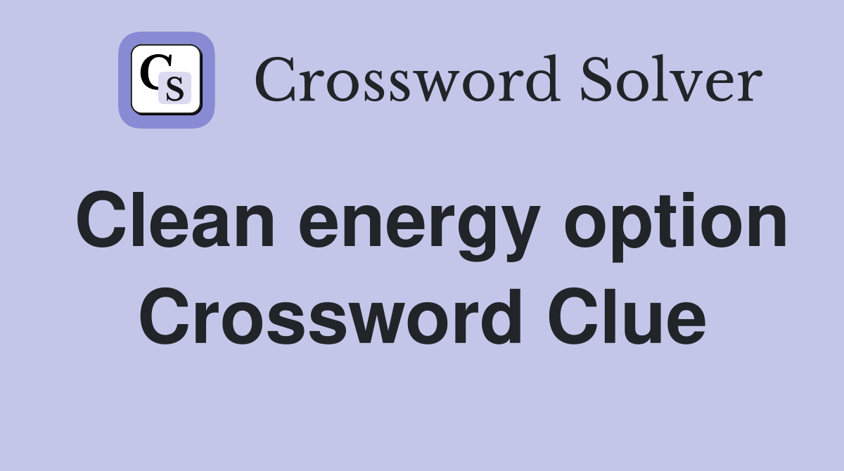 Clean energy option Crossword Clue