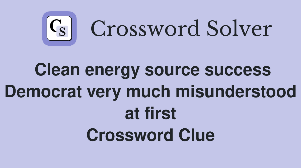 Clean energy source success Democrat very much misunderstood at first Crossword Clue