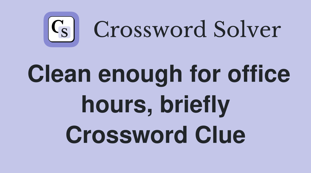 Clean enough for office hours, briefly Crossword Clue