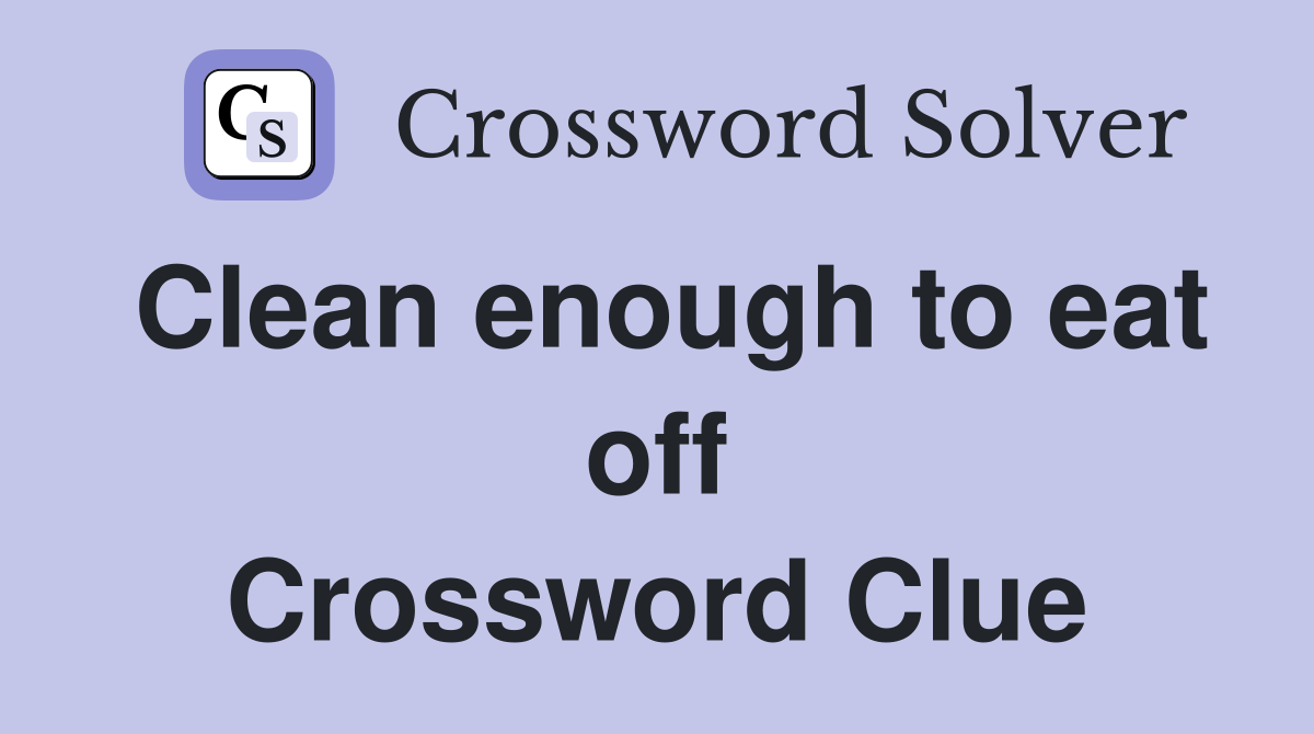 Clean enough to eat off Crossword Clue