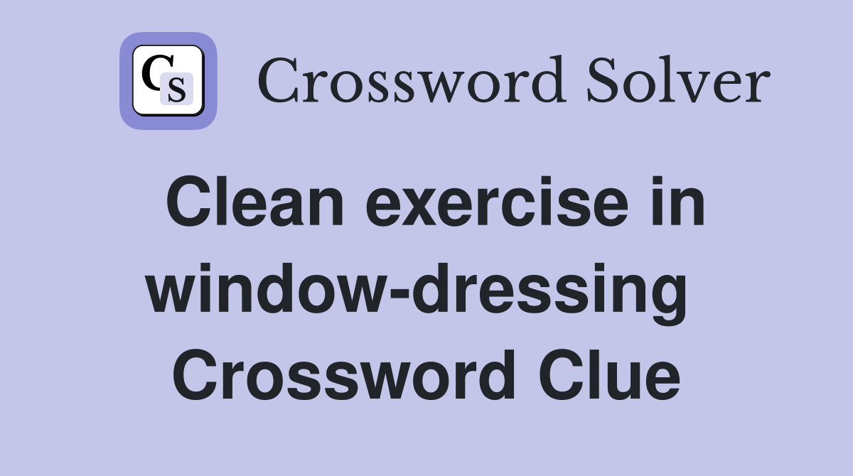 Clean exercise in window-dressing  Crossword Clue