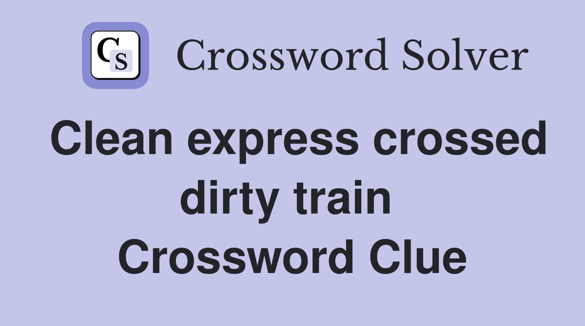 Clean express crossed dirty train  Crossword Clue