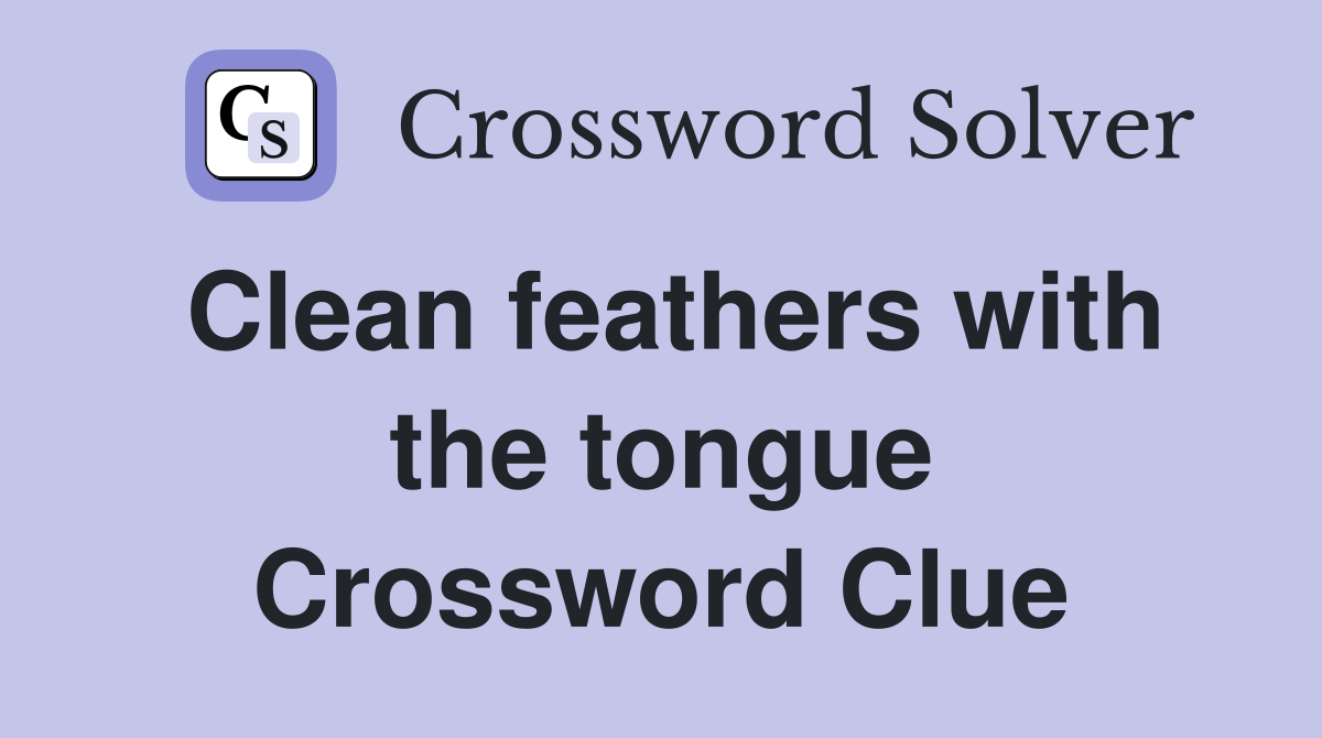 Clean feathers with the tongue Crossword Clue