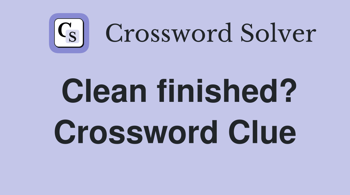 Clean finished? Crossword Clue