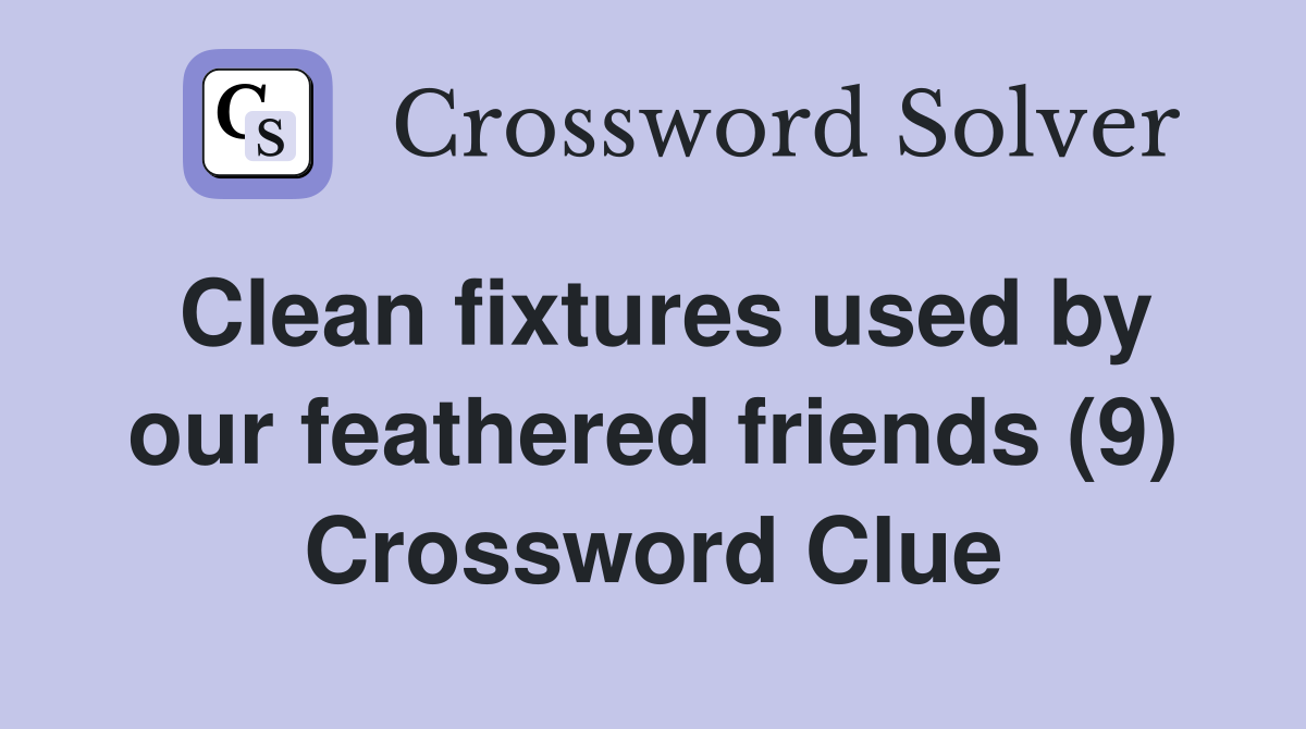 Clean fixtures used by our feathered friends (9) Crossword Clue