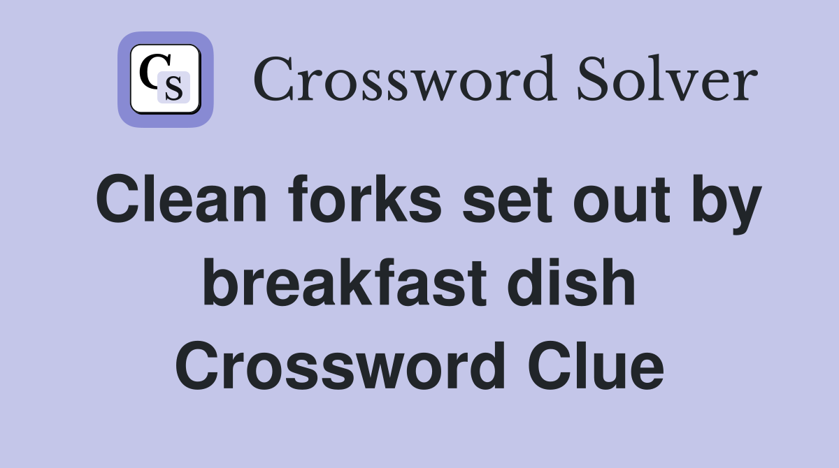 Clean forks set out by breakfast dish Crossword Clue