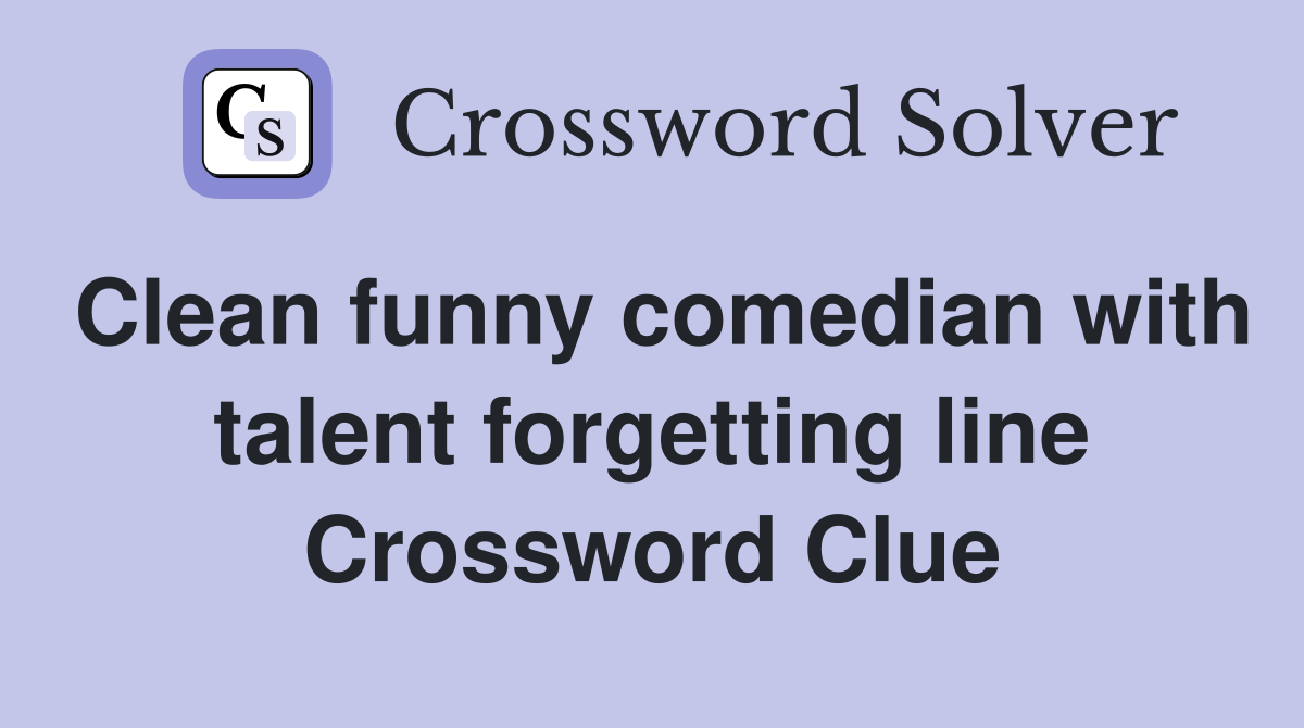 Clean funny comedian with talent forgetting line Crossword Clue