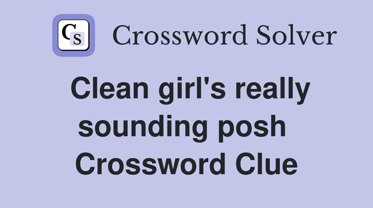 Clean girl's really sounding posh  Crossword Clue