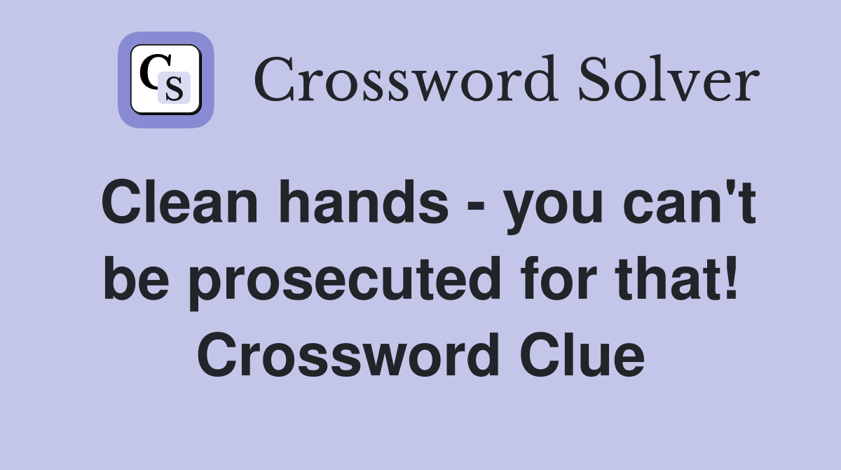 Clean hands - you can't be prosecuted for that! Crossword Clue
