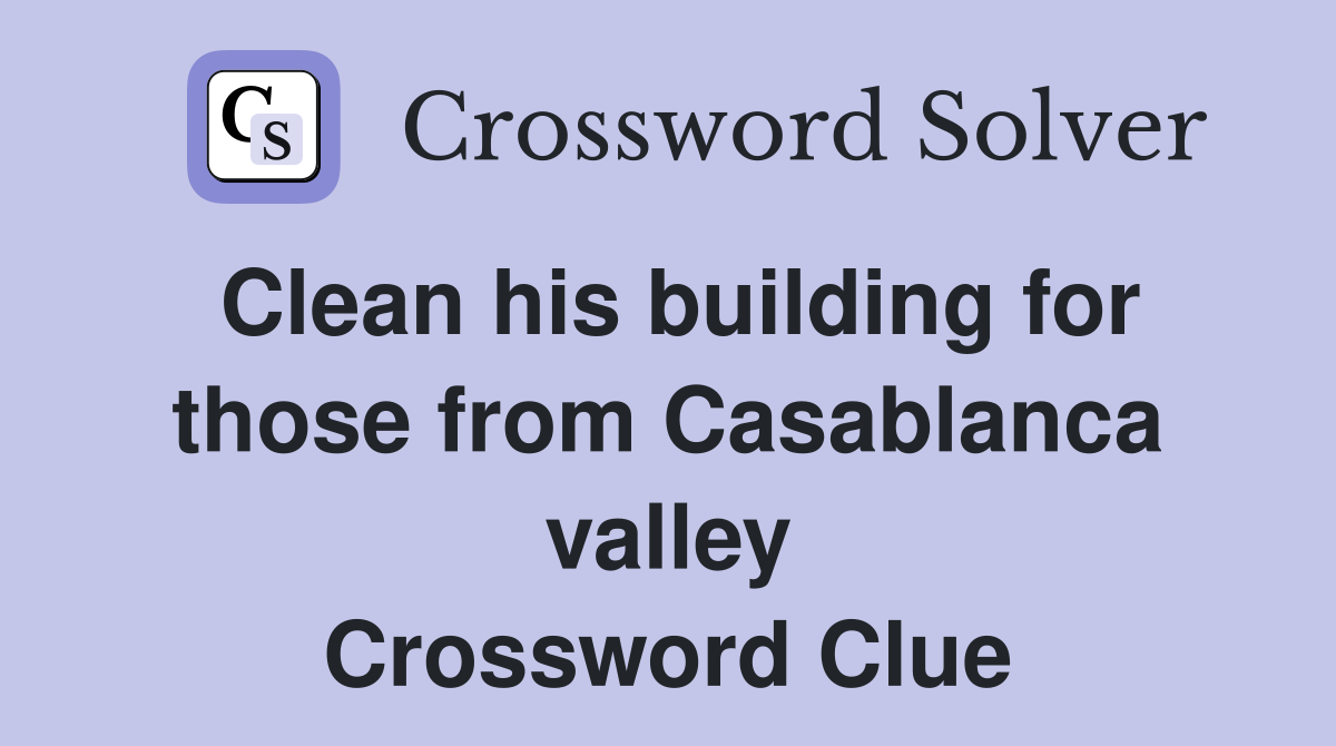 Clean his building for those from Casablanca valley Crossword Clue