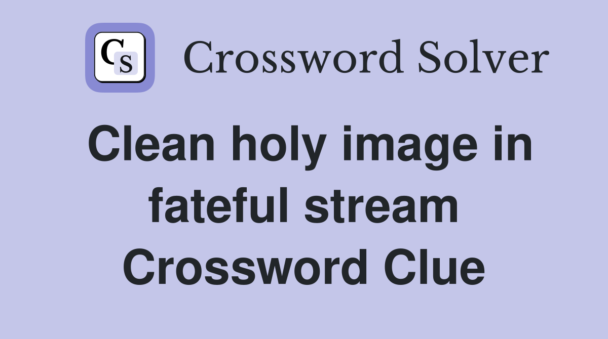 Clean holy image in fateful stream Crossword Clue