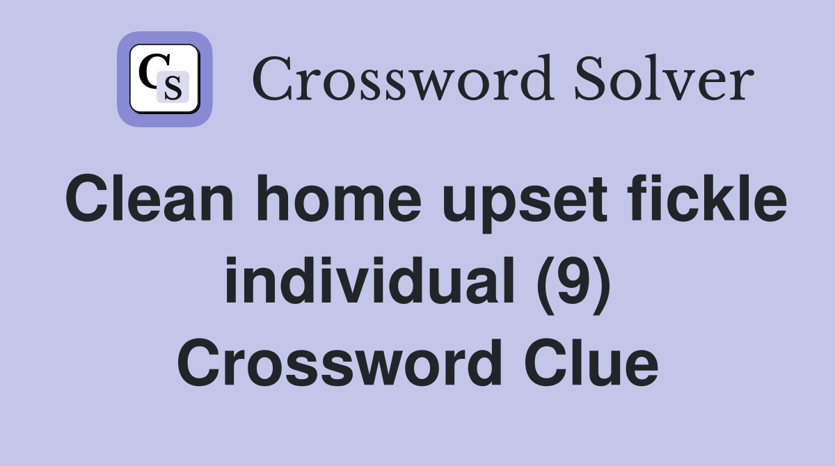 Clean home upset fickle individual (9) Crossword Clue