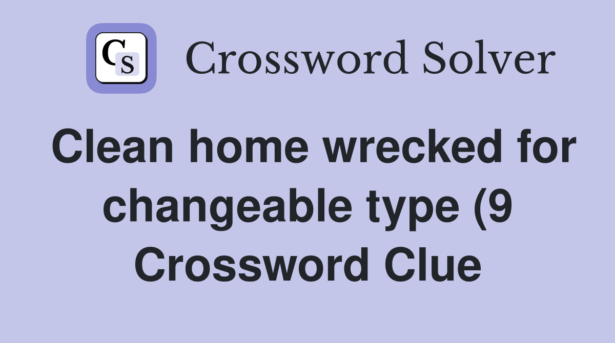 Clean home wrecked for changeable type (9) Crossword Clue Answers Clean home wrecked for changeable type (9) Crossword Clue Answers