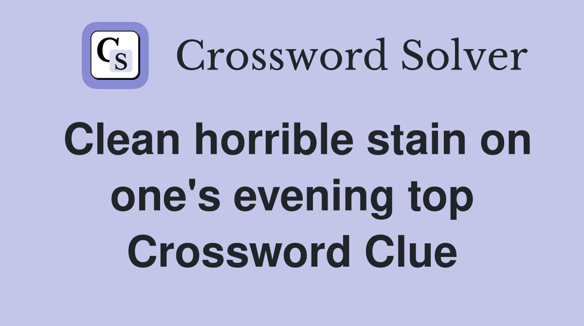 Clean horrible stain on one's evening top Crossword Clue