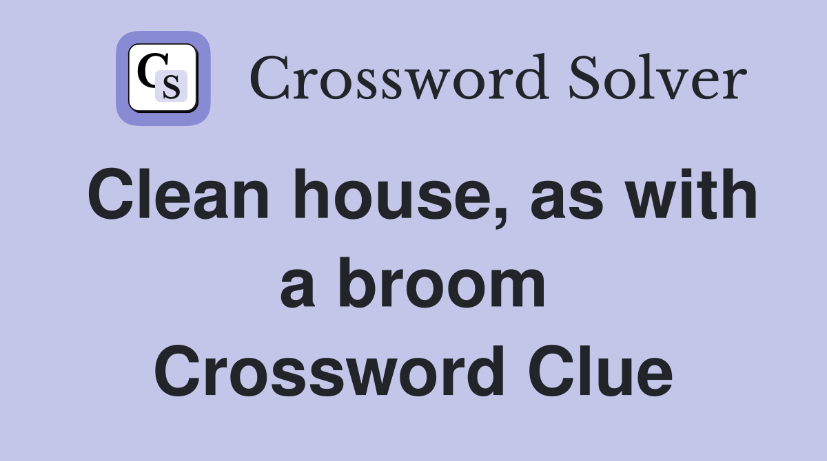 Clean house, as with a broom Crossword Clue