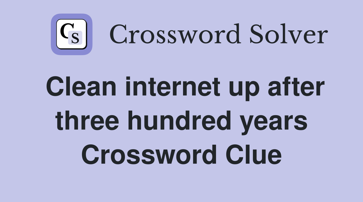 Clean internet up after three hundred years Crossword Clue