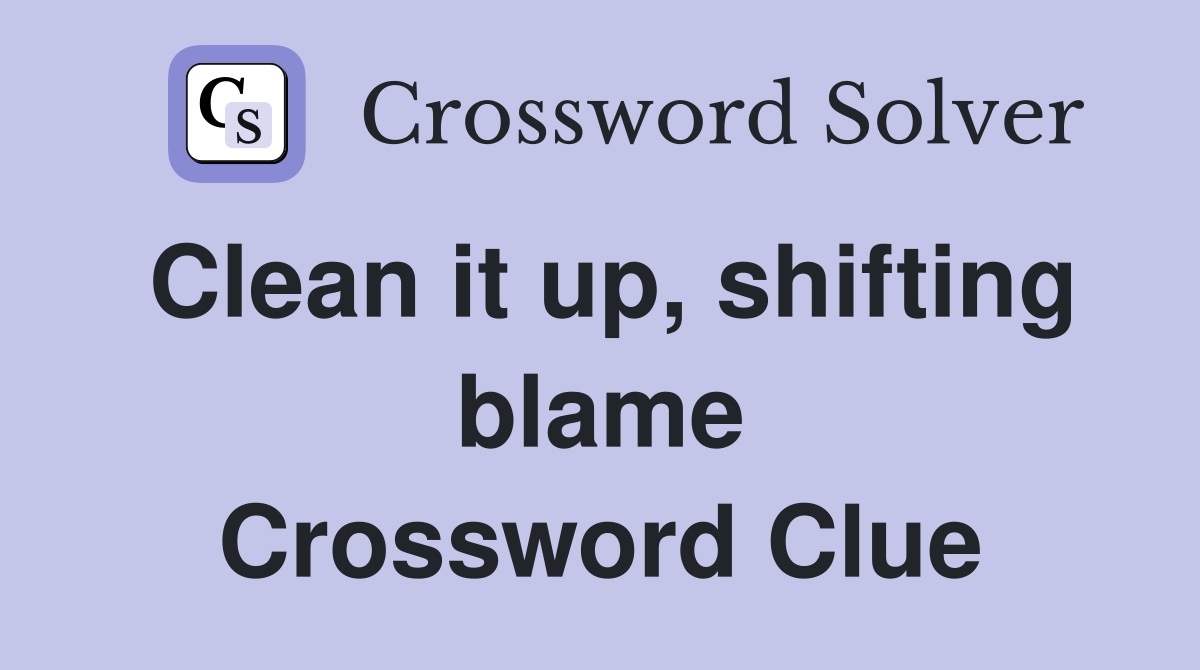 Clean it up, shifting blame Crossword Clue