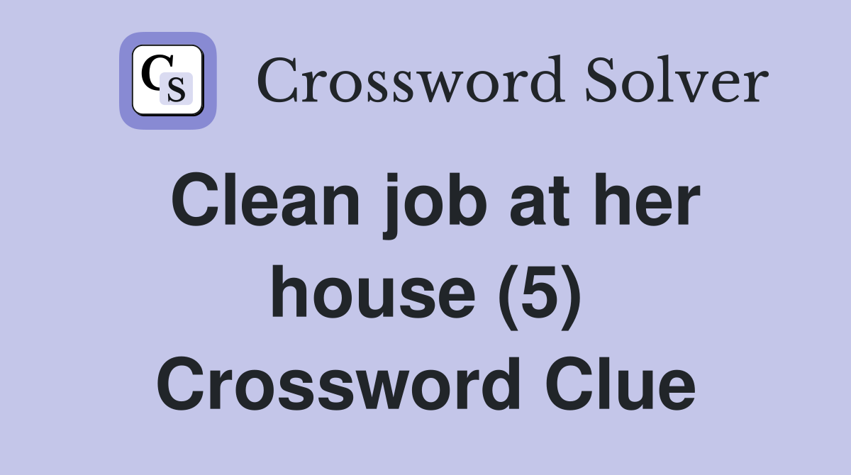 Clean job at her house (5) Crossword Clue