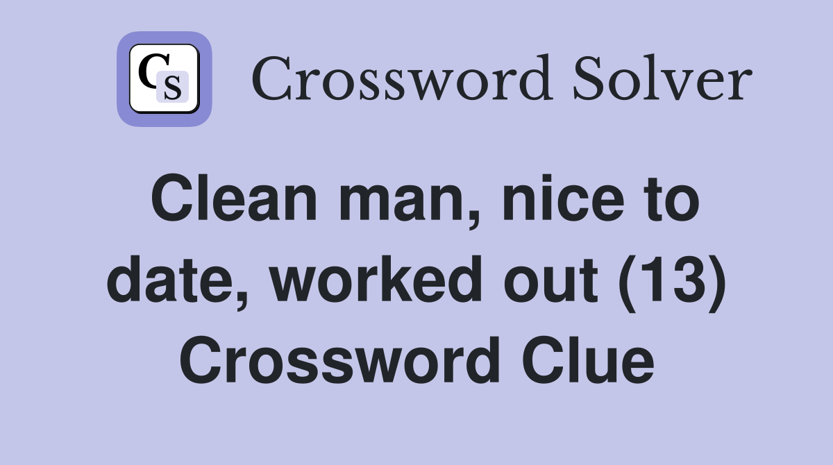 Clean man, nice to date, worked out (13) Crossword Clue