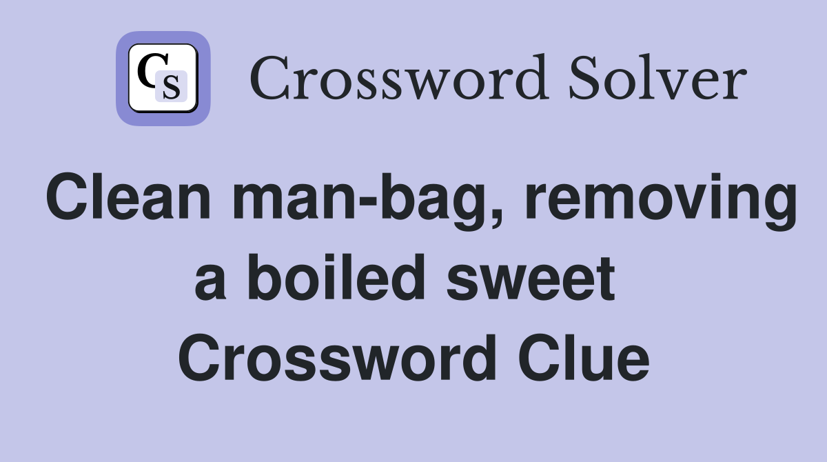 Clean man-bag, removing a boiled sweet  Crossword Clue