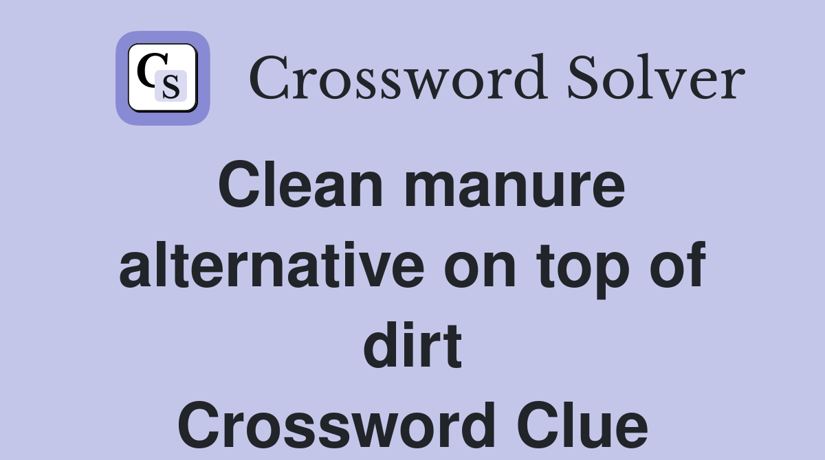 Clean manure alternative on top of dirt Crossword Clue