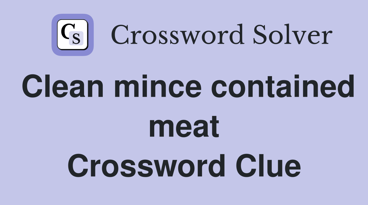 Clean mince contained meat Crossword Clue