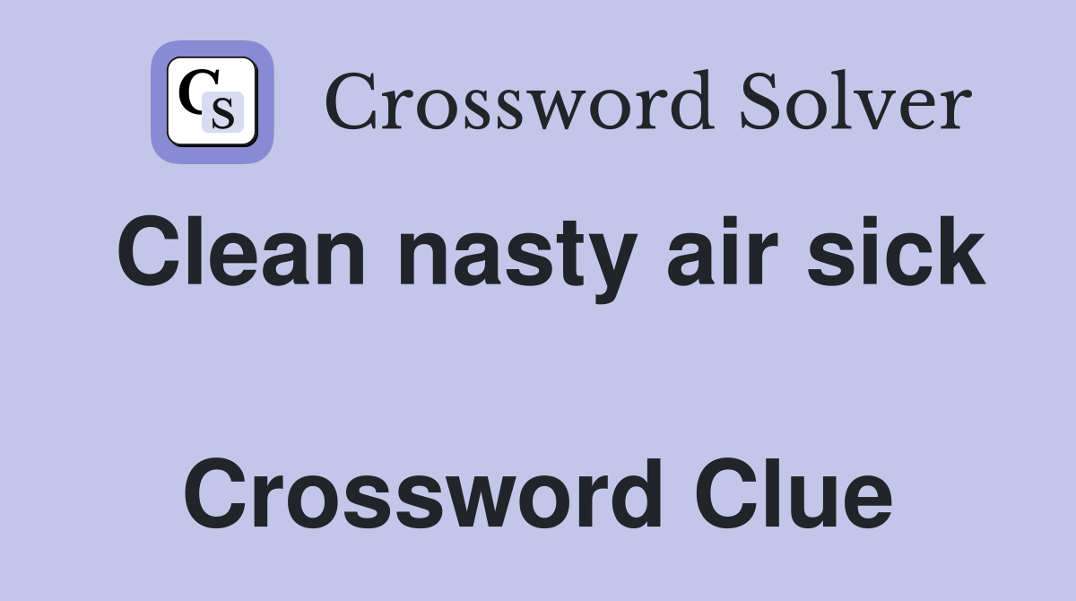 Clean nasty air sick  Crossword Clue