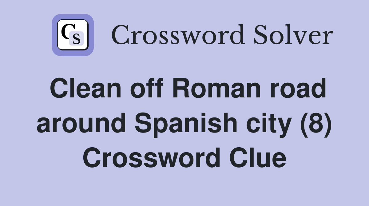 Clean off Roman road around Spanish city (8) Crossword Clue