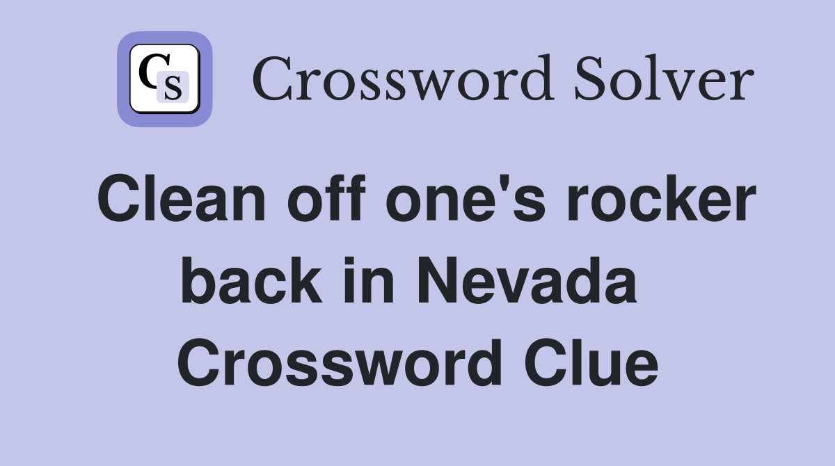 Clean off one's rocker back in Nevada  Crossword Clue