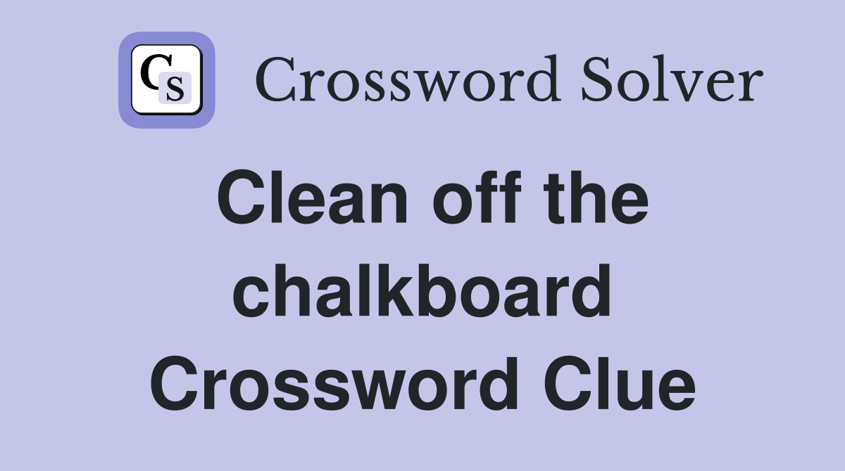 Clean off the chalkboard Crossword Clue