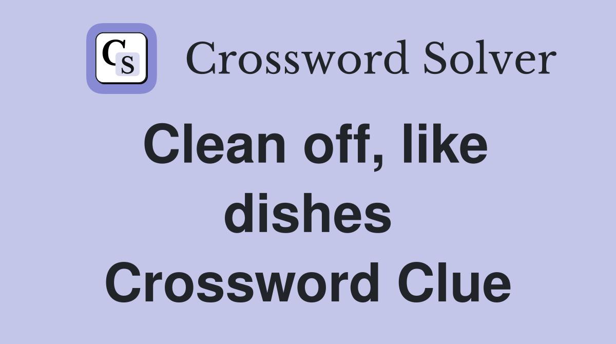Clean off, like dishes Crossword Clue