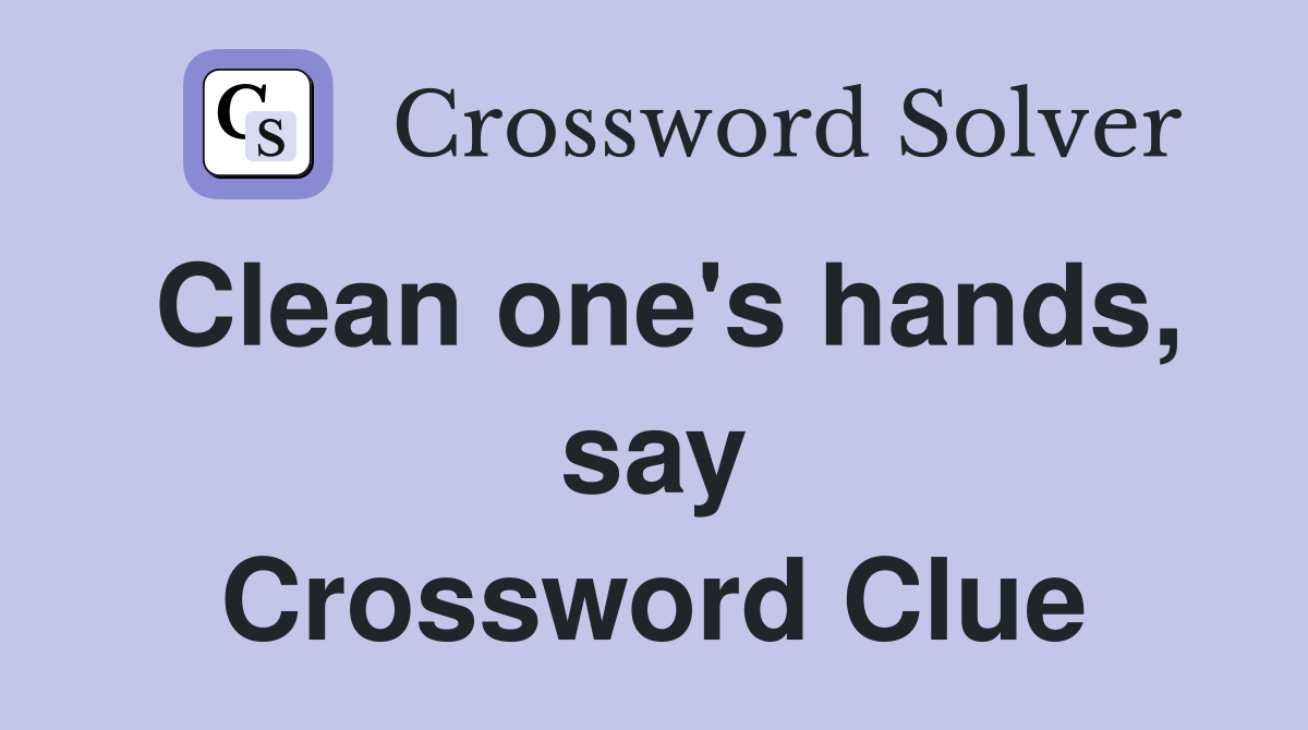Clean one's hands, say Crossword Clue
