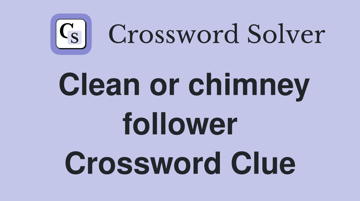 Clean or chimney follower Crossword Clue
