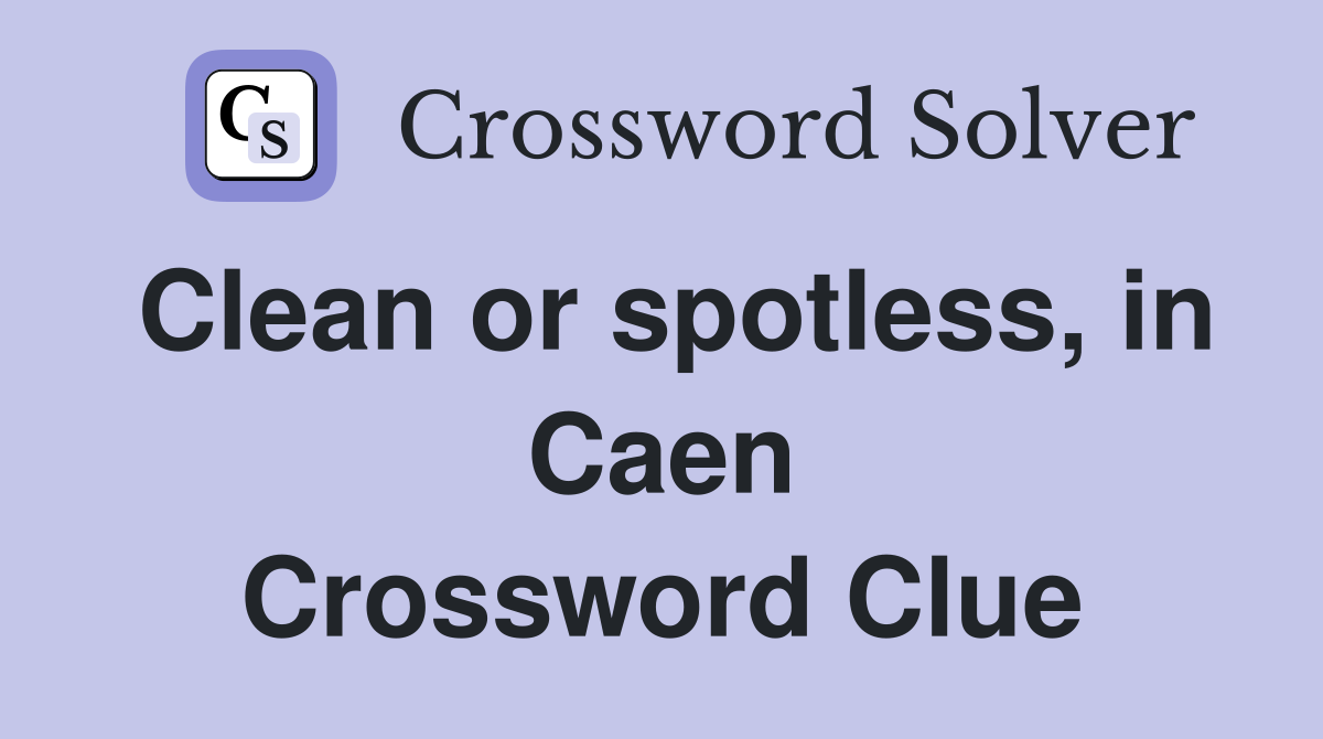 Clean or spotless, in Caen Crossword Clue
