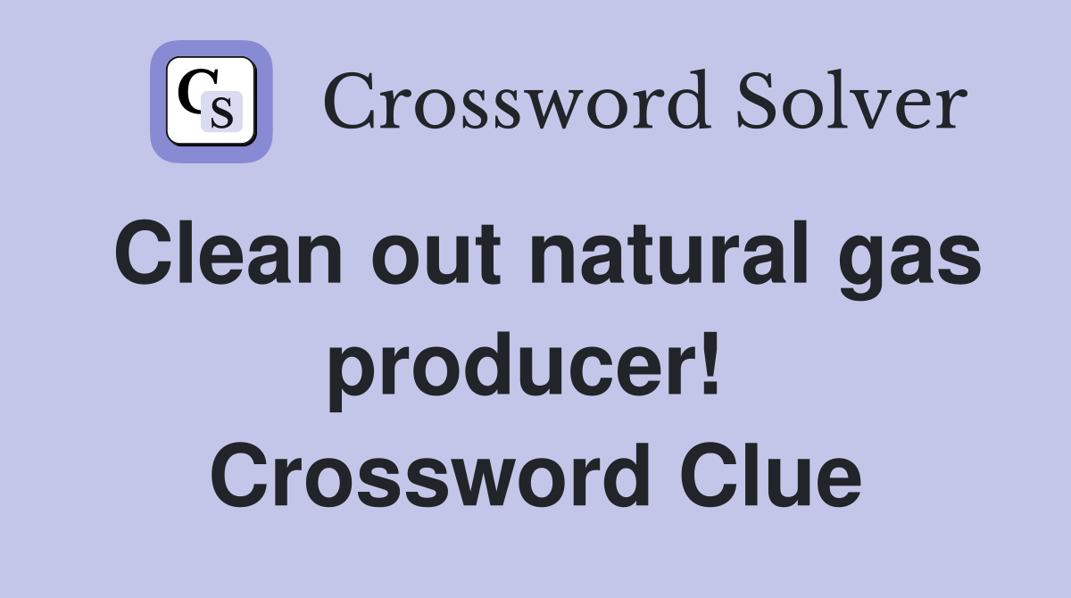 Clean out natural gas producer!  Crossword Clue