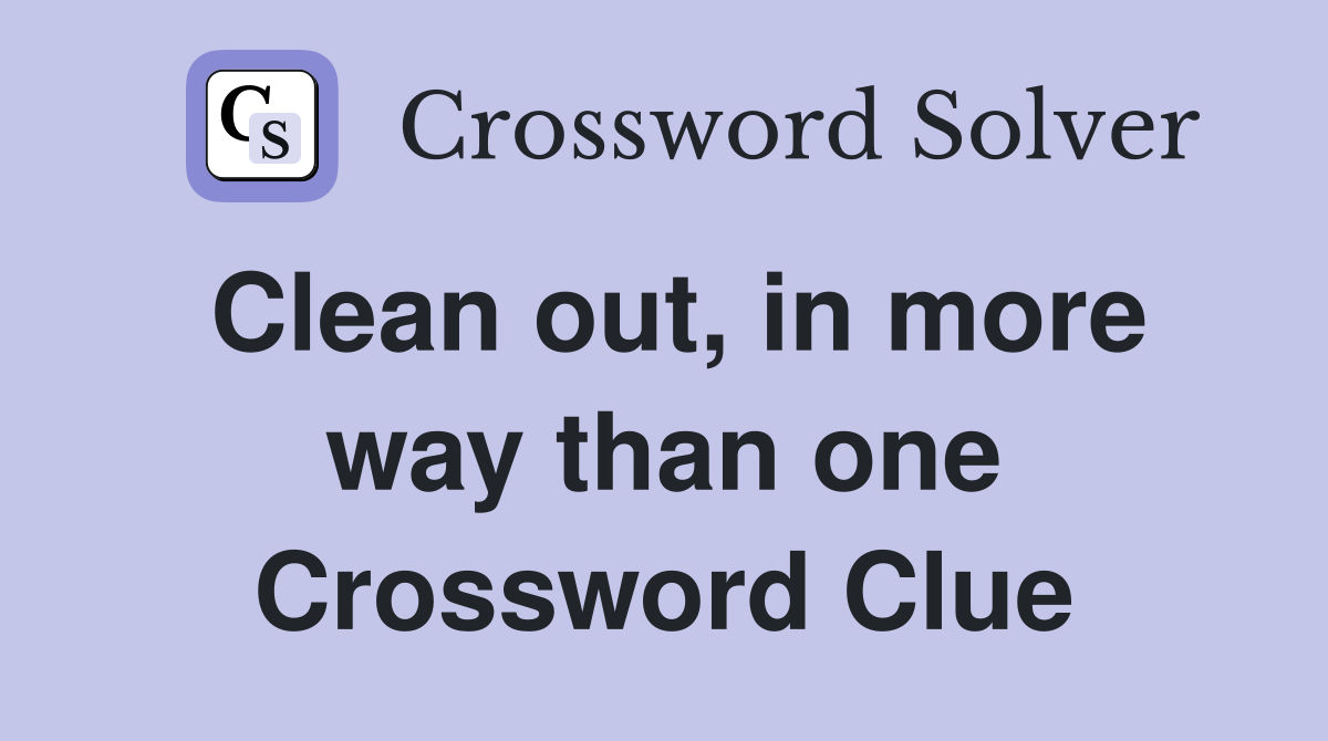 Clean out, in more way than one Crossword Clue