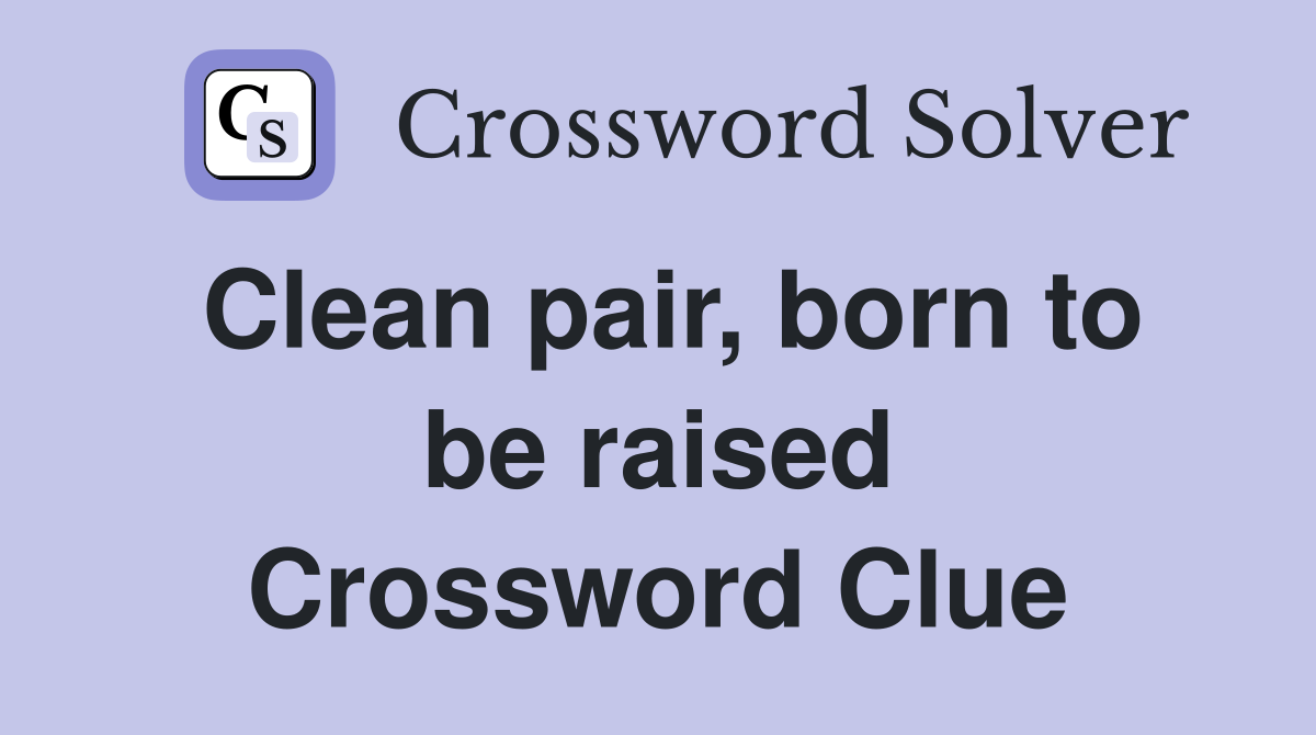 Clean pair, born to be raised Crossword Clue